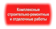 Производим комплексные строительно-ремонтные и отделочные работы